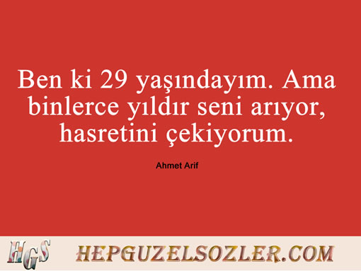 Ahmet-Arif-Kisa-Sozleri - Ben ki 29 yaşındayım Ama binlerce yıldır seni...