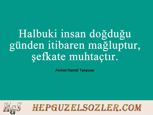 Ahmet-Hamdi-Tanpinar-Huzur - Halbuki insan doğduğu günden itibaren mağluptur şefkate muhtaçtır...