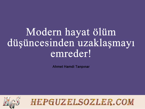 Ahmet-Hamdi-Tanpinar-Sozleri - Modern hayat ölüm düşüncesinden uzaklaşmayı emreder...