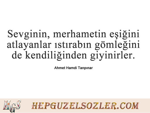 Ahmet-Hamdi-Tanpinar-Sozleri - Sevginin merhametin eşiğini atlayanlar ıstırabın gömleğini de kendiliğinden...