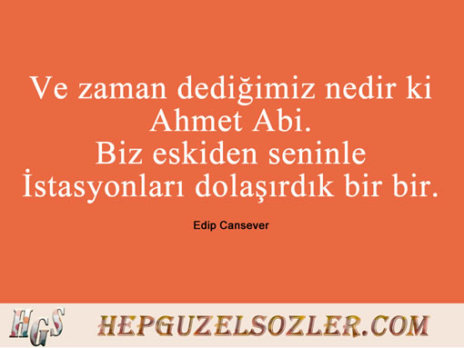 Edip-Cansever-Sozleri-3 - Ve zaman dediğimiz nedir ki Ahmet Abi Biz eskiden...